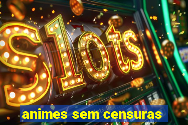 animes sem censuras